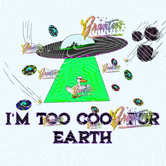 (Noah’s Design) I’m Too Cool For Earth  Design Png for DTF or Shirt Printing, PNG Only!