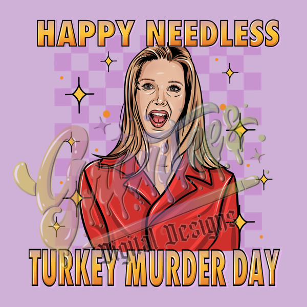 Happy Needless Turkey Murder Day PNG, Pheobe Buffay Clipart, Fall Clipart, Pheobe Friends Clipart , Friends Sublimation Designs, Friendsgiving for DTF or Shirt Printing, PNG Only!