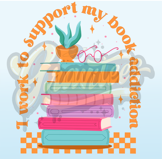 I Work To Support My Book Addiction PNG, Book Lover Clipart for DTF or Shirt Printing, PNG Only!